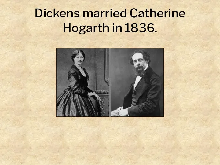 Dickens married Catherine Hogarth in 1836.