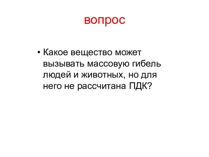 вопрос Какое вещество может вызывать массовую гибель людей и животных, но для него не рассчитана ПДК?