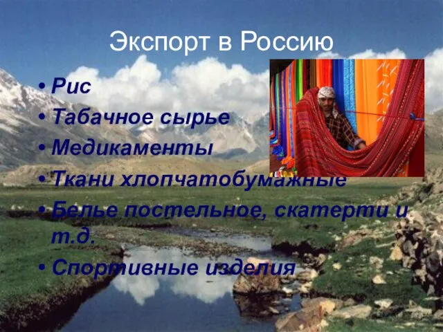 Экспорт в Россию Рис Табачное сырье Медикаменты Ткани хлопчатобумажные Белье постельное, скатерти и т.д. Спортивные изделия