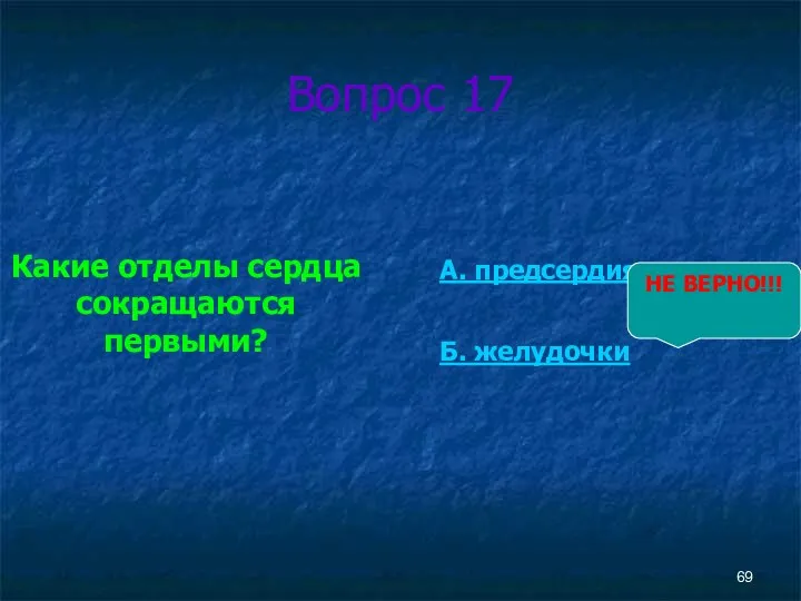 Вопрос 17 Какие отделы сердца сокращаются первыми? А. предсердия Б. желудочки НЕ ВЕРНО!!!