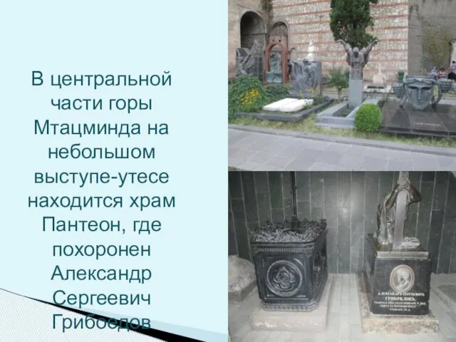 В центральной части горы Мтацминда на небольшом выступе-утесе находится храм Пантеон, где похоронен Александр Сергеевич Грибоедов