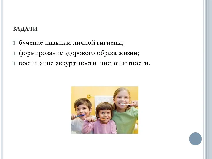 задачи бучение навыкам личной гигиены; формирование здорового образа жизни; воспитание аккуратности, чистоплотности.