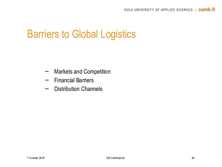 Barriers to Global Logistics Markets and Competition Financial Barriers Distribution Channels 7 October 2016 Olli Oamkilainen