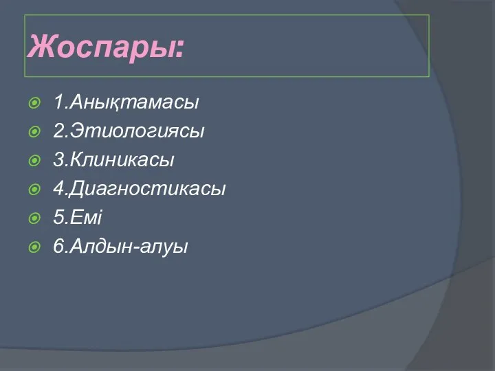 Жоспары: 1.Анықтамасы 2.Этиологиясы 3.Клиникасы 4.Диагностикасы 5.Емі 6.Алдын-алуы