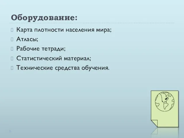 Оборудование: Карта плотности населения мира; Атласы; Рабочие тетради; Статистический материал; Технические средства обучения.