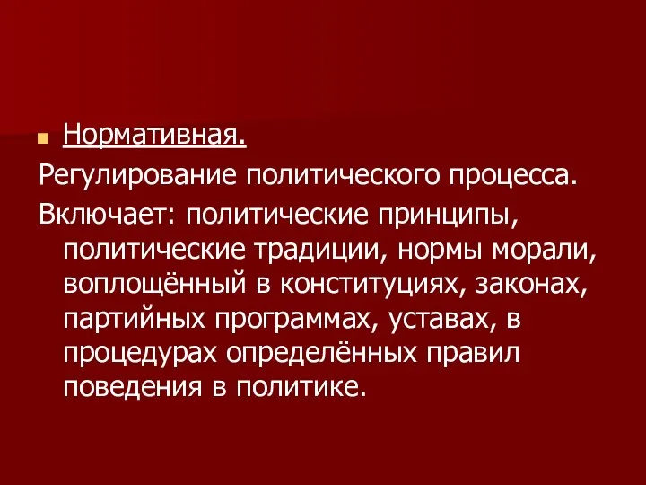 Нормативная. Регулирование политического процесса. Включает: политические принципы, политические традиции, нормы