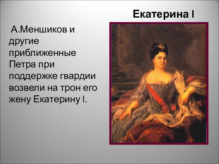 Екатерина l (1725-1727) А.Меншиков и другие приближенные Петра при поддержке гвардии возвели на