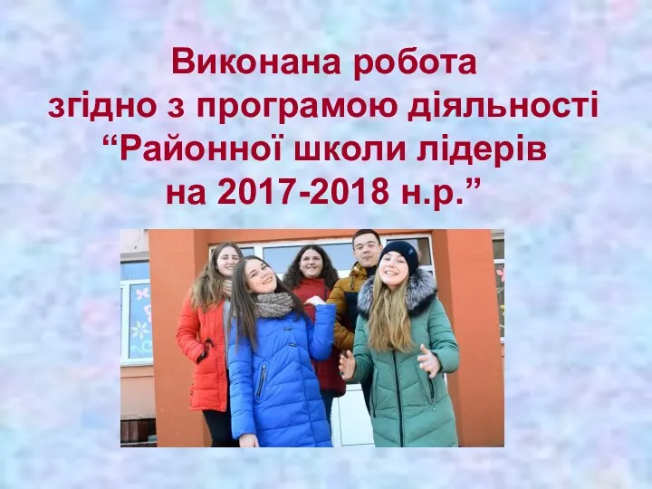 Виконана робота згідно з програмою діяльності “Районної школи лідерів на 2017-2018 н.р.”