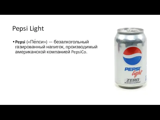 Pepsi Light Pepsi («Пе́пси») — безалкогольный газированный напиток, производимый американской компанией PepsiCo.