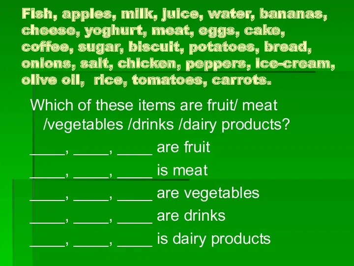 Fish, apples, milk, juice, water, bananas, cheese, yoghurt, meat, eggs,