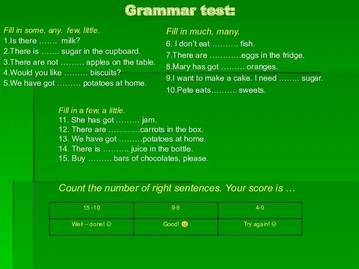 Grammar test: Fill in some, any. few, little. 1.Is there