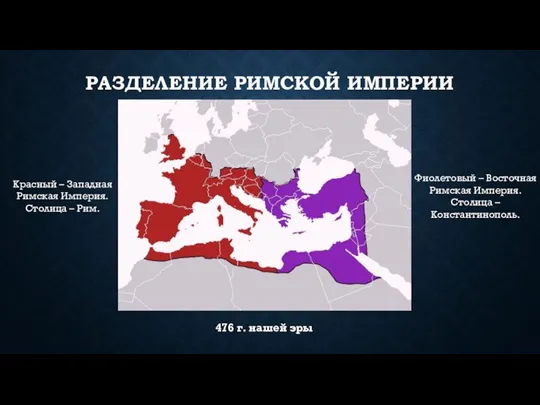 РАЗДЕЛЕНИЕ РИМСКОЙ ИМПЕРИИ Красный – Западная Римская Империя. Столица –