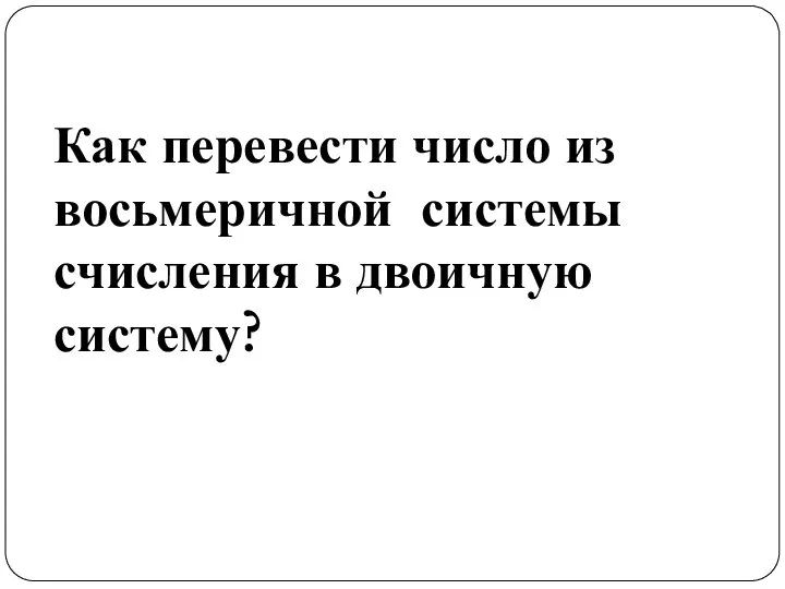 Как перевести число из восьмеричной системы счисления в двоичную систему?