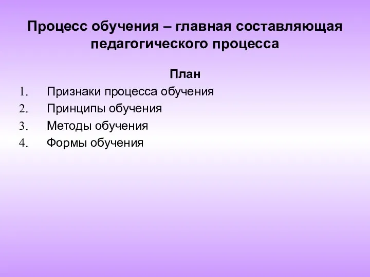 Процесс обучения – главная составляющая педагогического процесса План Признаки процесса обучения Принципы обучения