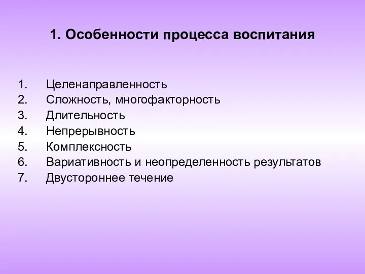 1. Особенности процесса воспитания Целенаправленность Сложность, многофакторность Длительность Непрерывность Комплексность Вариативность и неопределенность результатов Двустороннее течение