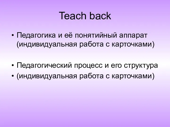 Teach back Педагогика и её понятийный аппарат (индивидуальная работа с карточками) Педагогический процесс