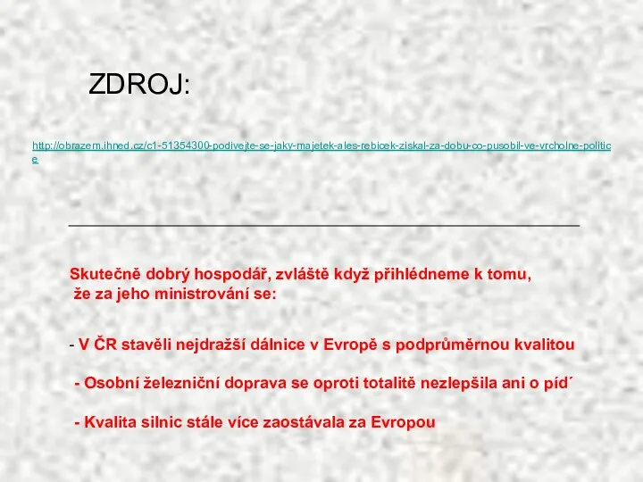 ZDROJ: http://obrazem.ihned.cz/c1-51354300-podivejte-se-jaky-majetek-ales-rebicek-ziskal-za-dobu-co-pusobil-ve-vrcholne-politice Skutečně dobrý hospodář, zvláště když přihlédneme k tomu,