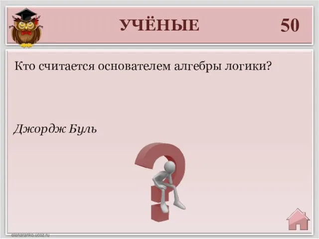 УЧЁНЫЕ 50 Джордж Буль Кто считается основателем алгебры логики?