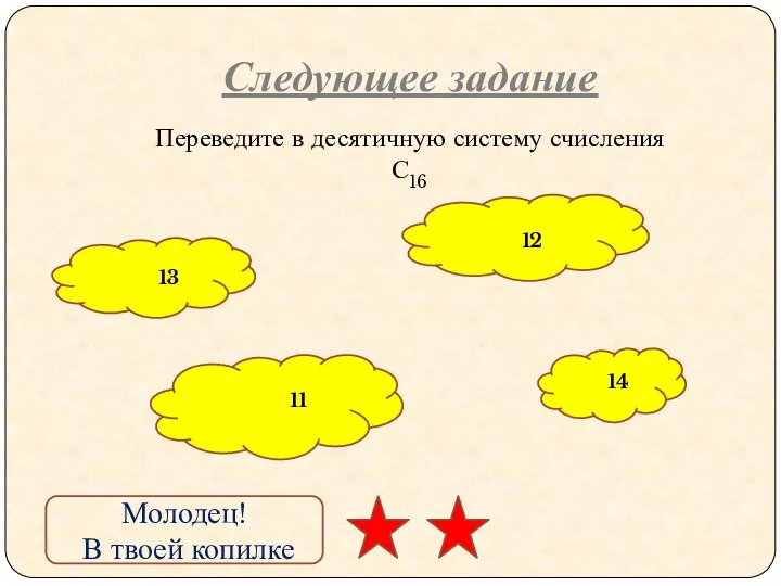 Следующее задание Переведите в десятичную систему счисления С16 13 11 12 14 Молодец! В твоей копилке