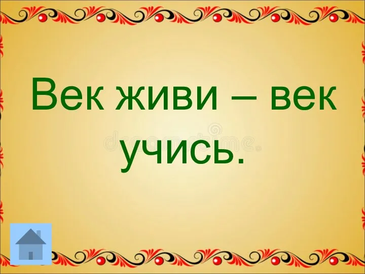 Век живи – век учись.