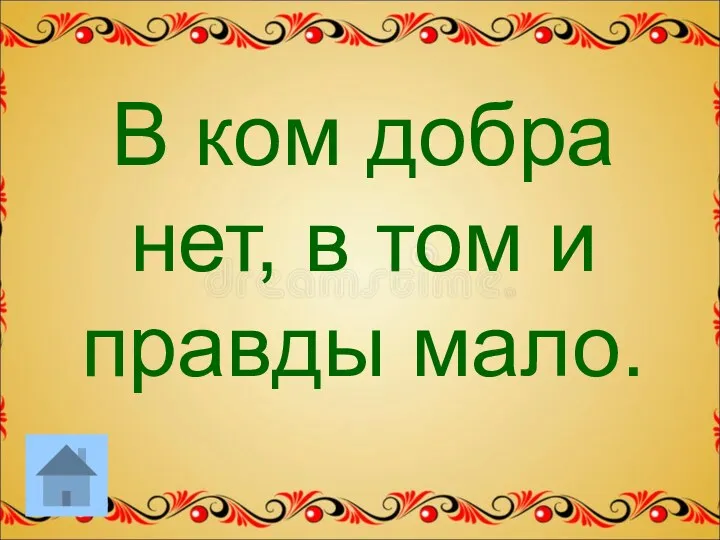 В ком добра нет, в том и правды мало.