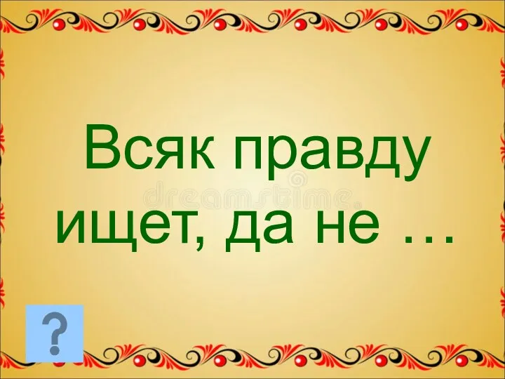 Всяк правду ищет, да не …