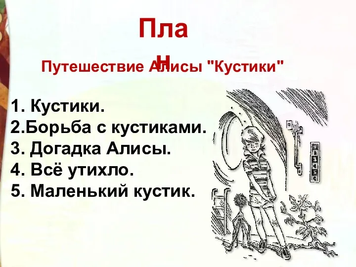 Путешествие Алисы "Кустики" 1. Кустики. 2.Борьба с кустиками. 3. Догадка