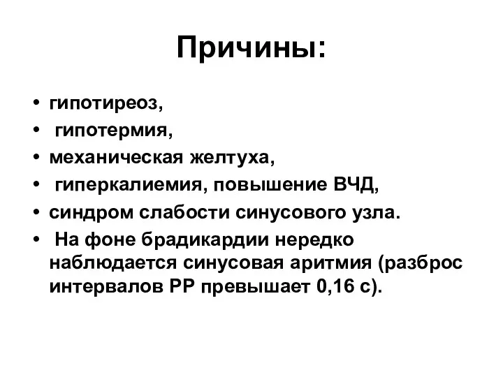 Причины: гипотиреоз, гипотермия, механическая желтуха, гиперкалиемия, повышение ВЧД, синдром слабости