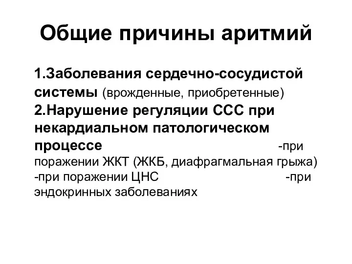 Общие причины аритмий 1.Заболевания сердечно-сосудистой системы (врожденные, приобретенные) 2.Нарушение регуляции