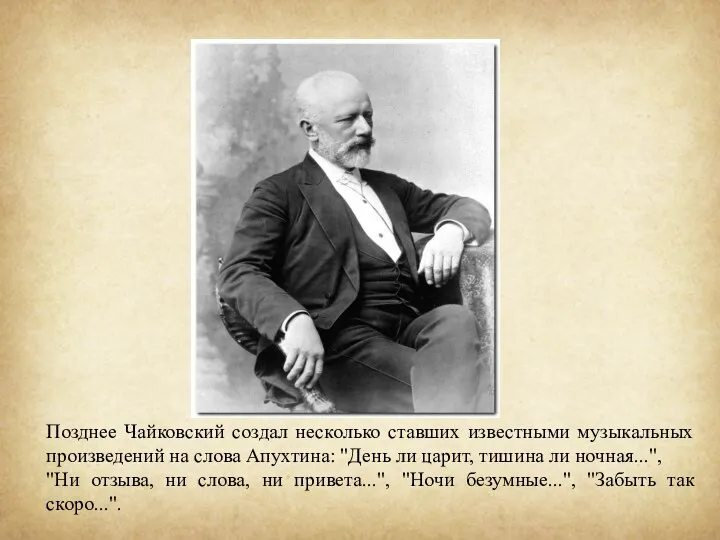 . Позднее Чайковский создал несколько ставших известными музыкальных произведений на слова Апухтина: "День