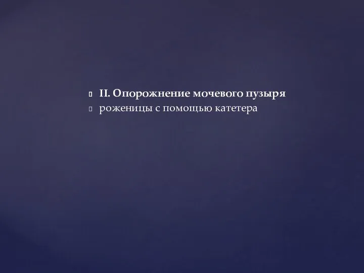 II. Опорожнение мочевого пузыря роженицы с помощью катетера