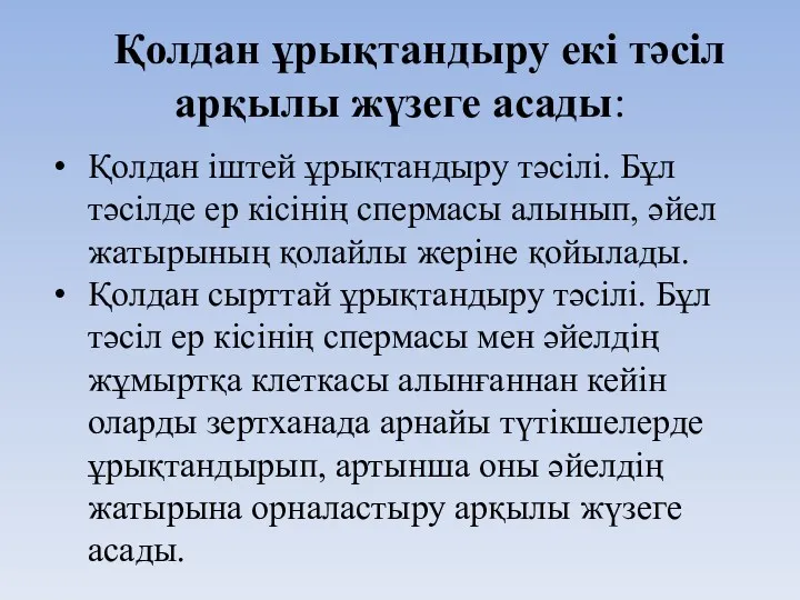 Қолдан ұрықтандыру екі тәсіл арқылы жүзеге асады: Қолдан іштей ұрықтандыру