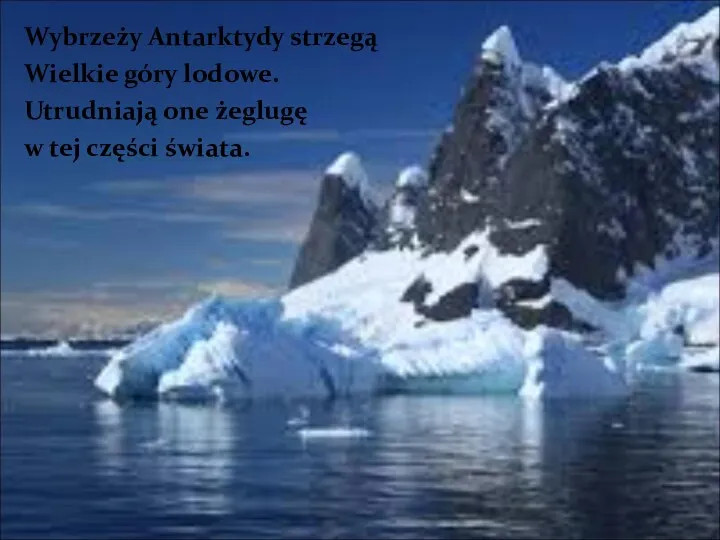 Wybrzeży Antarktydy strzegą Wielkie góry lodowe. Utrudniają one żeglugę w tej części świata.