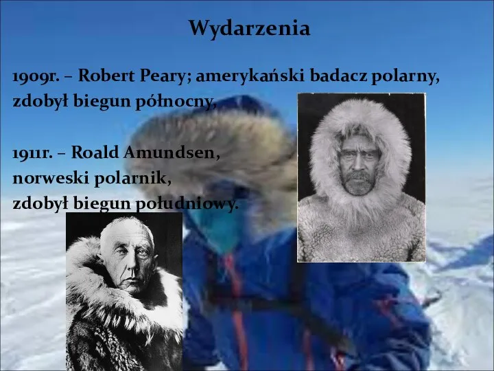 Wydarzenia 1909r. – Robert Peary; amerykański badacz polarny, zdobył biegun północny, 1911r. –