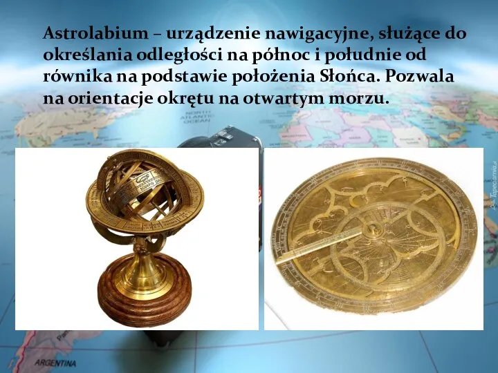 Astrolabium – urządzenie nawigacyjne, służące do określania odległości na północ i południe od
