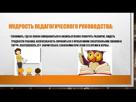 МУДРОСТЬ ПЕДАГОГИЧЕСКОГО РУКОВОДСТВА: ПОНИМАТЬ, ГДЕ НЕ НУЖНО ВМЕШИВАТЬСЯ И НАСИЛЬСТВЕННО