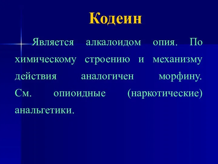 Кодеин Является алкалоидом опия. По химическому строению и механизму действия аналогичен морфину. См. опиоидные (наркотические) анальгетики.