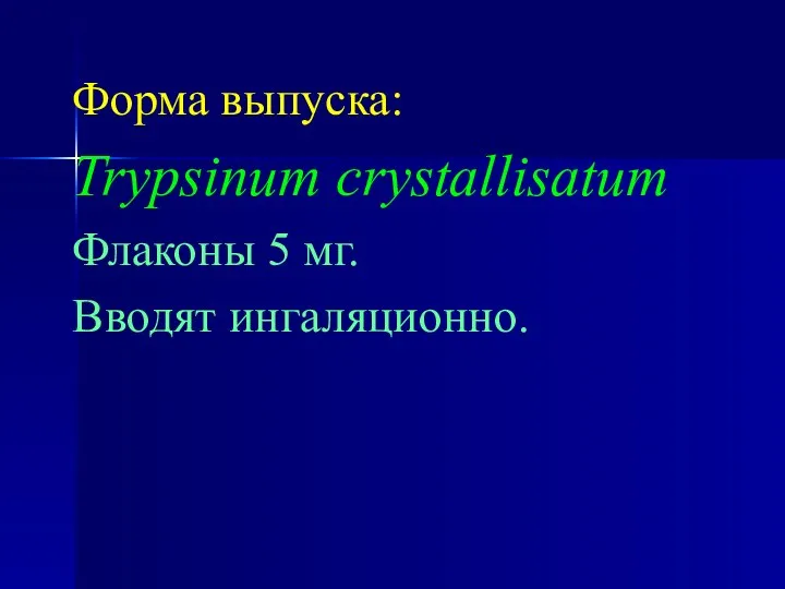 Форма выпуска: Trypsinum crystallisatum Флаконы 5 мг. Вводят ингаляционно.