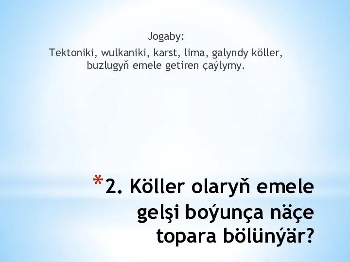 2. Köller olaryň emele gelşi boýunça näçe topara bölünýär? Jogaby: Tektoniki, wulkaniki, karst,