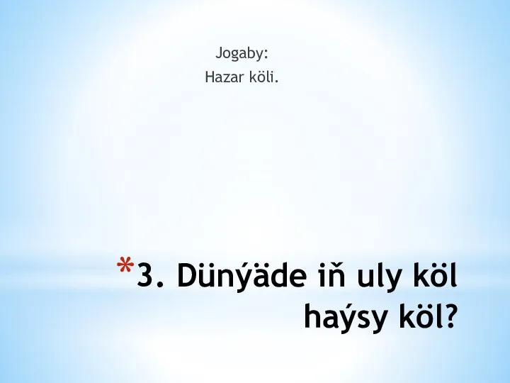 3. Dünýäde iň uly köl haýsy köl? Jogaby: Hazar köli.