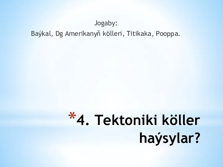 4. Tektoniki köller haýsylar? Jogaby: Baýkal, Dg Amerikanyň kölleri, Titikaka, Pooppa.