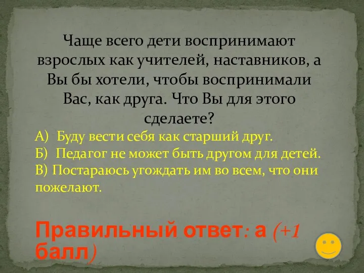 Чаще всего дети воспринимают взрослых как учителей, наставников, а Вы