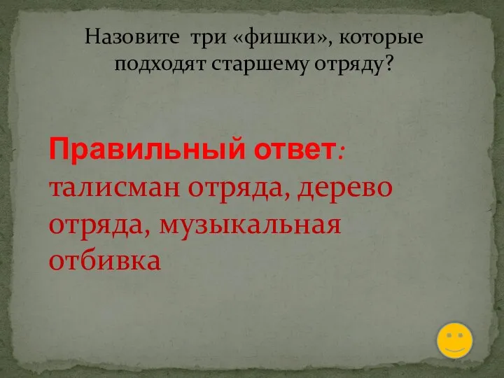 Назовите три «фишки», которые подходят старшему отряду? Правильный ответ: талисман отряда, дерево отряда, музыкальная отбивка