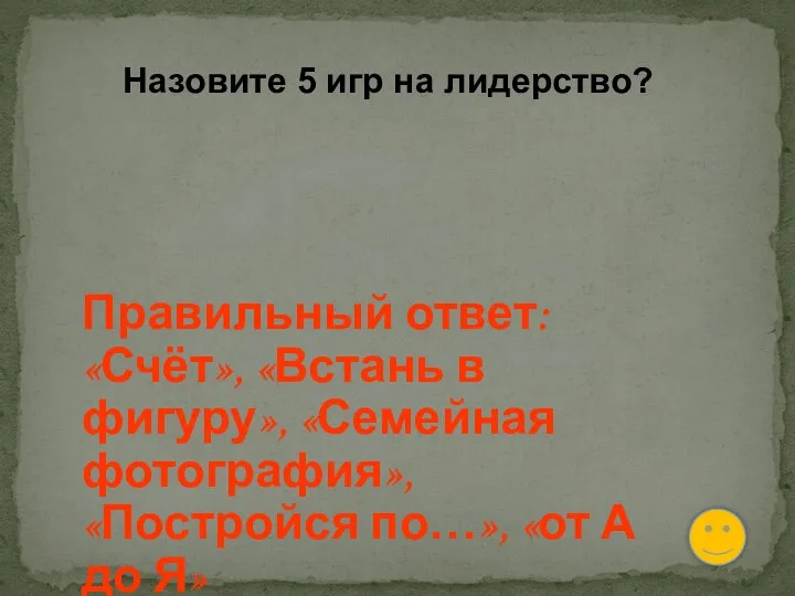 Назовите 5 игр на лидерство? Правильный ответ: «Счёт», «Встань в