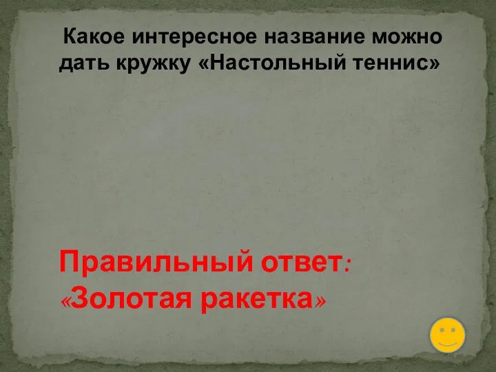 Какое интересное название можно дать кружку «Настольный теннис» Правильный ответ: «Золотая ракетка»