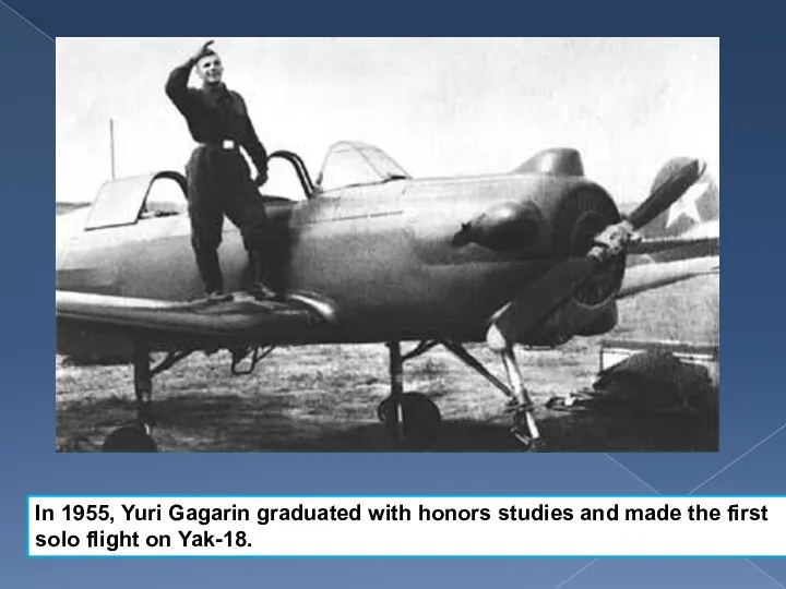 In 1955, Yuri Gagarin graduated with honors studies and made the first solo flight on Yak-18.