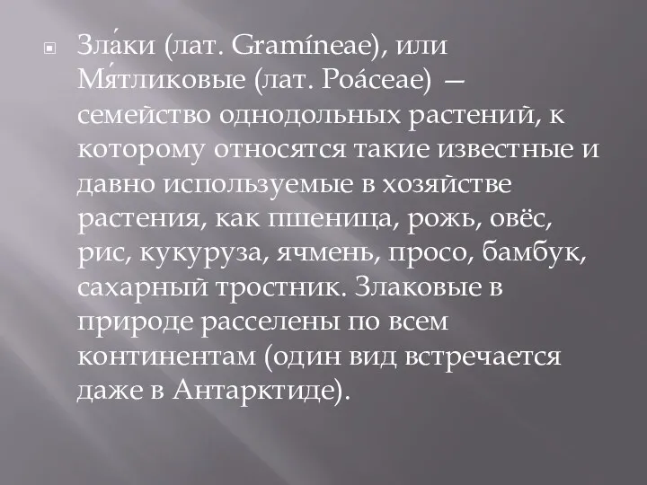 Зла́ки (лат. Gramíneae), или Мя́тликовые (лат. Poáceae) — семейство однодольных растений, к которому