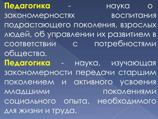 Педагогика - наука о закономерностях воспитания подрастающего поколения, взрослых людей,