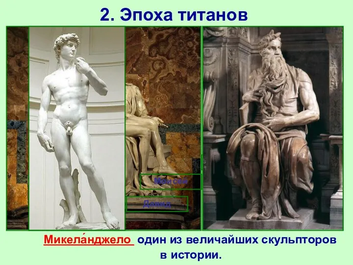 2. Эпоха титанов Микела́нджело один из величайших скульпторов в истории. Пьета Моисей Давид