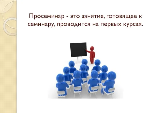 Просеминар - это занятие, готовящее к семинару, проводится на первых курсах.